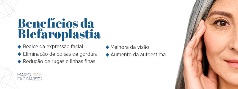 Benefícios da blefaroplastia: realce da expressão facial, eliminação de bolsas de gordura, redução de rugas e linhas finas, melhora da visão e aumento da autoestima.