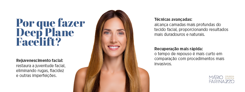 Por que fazer Deep Plane Facelift? Rejuvenescimento facial: restaura a juventude facial, eliminando rugas, flacidez e outras imperfeições. Técnicas avançadas: alcança camadas mais profundas do tecido facial, proporcionando resultados mais duradouros e naturais. Recuperação mais rápida: o tempo de repouso é mais curto em comparação com procedimentos mais invasivos.