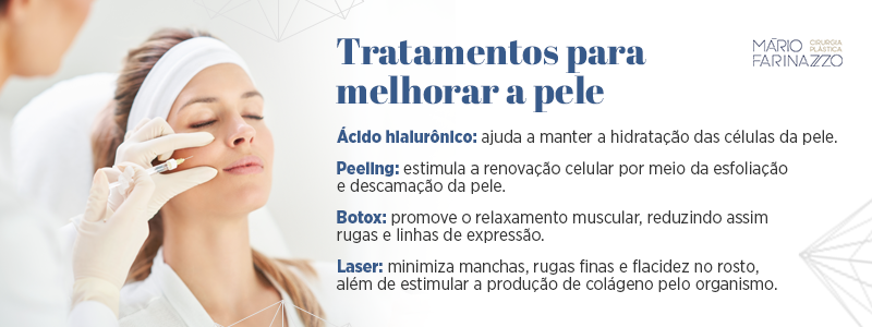 Tratamentos para melhorar a pele. Ácido hialurônico: ajuda a manter a hidratação das células da pele. Peeling: estimula a renovação celular por meio da esfoliação e descamação da pele. Botox: promove o relaxamento muscular, reduzindo assim rugas e linhas de expressão. Laser: minimiza manchas, rugas finas e flacidez no rosto, além de estimular a produção de colágeno pelo organismo.