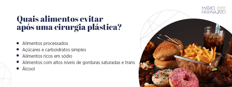 Quais alimentos evitar após uma cirurgia plástica? Alimentos processados, açúcares e carboidratos simples, alimentos ricos em sódio, alimentos com altos níveis de gorduras saturadas e trans e álcool.