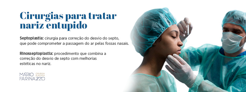 Cirurgias para tratar o nariz entupido. Septoplastia: cirurgia para correção do desvio do septo, que pode comprometer a passagem do ar pelas fossas nasais. Rinosseptoplastia: procedimento que combina a correção do desvio de septo com melhorias estéticas no nariz.